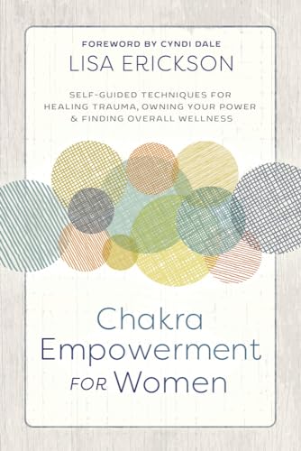 Chakra Empowerment for Women: Self-Guided Techniques for Healing and Wellness
