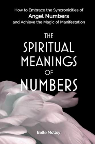 The Spiritual Meanings of Numbers: Embrace Angel Numbers for Manifestation