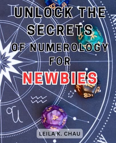 Unlock the Secrets of Numerology for Newbies by Leila K. Chau
